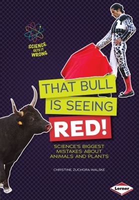 That bull is seeing red! : science's biggest mistakes about animals and plants /