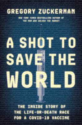 A shot to save the world : the inside story of the life-or-death race for a Covid-19 vaccine /