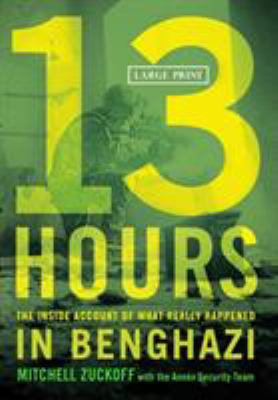 13 hours [large type] : the inside account of what really happened in Benghazi /