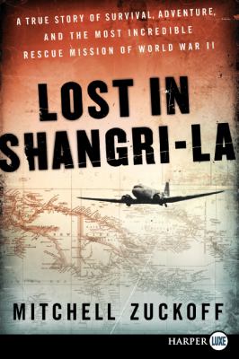 Lost in Shangri-la [large type] : a true story of survival, adventure, and the most incredible rescue mission of World War II /