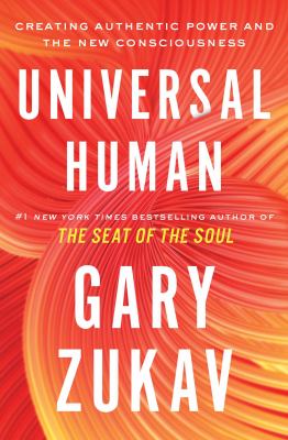 Universal human : creating authentic power and the new consciousness /