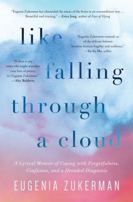 Like falling through a cloud : a lyrical memoir of coping with forgetfulness, confusion, and a dreaded diagnosis /