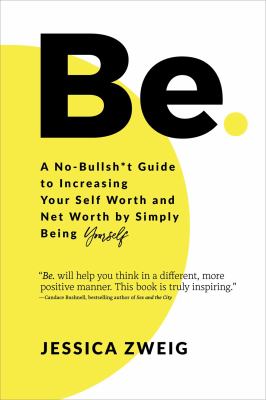 Be : a no-bullsh*t guide to increasing your self worth and net worth by simply being yourself /