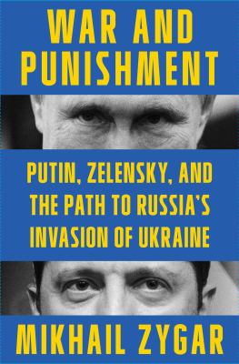 War and punishment : Putin, Zelensky, and the path to Russia's invasion of Ukraine /
