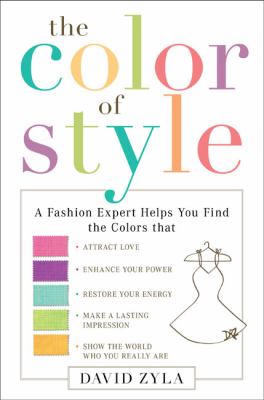 The color of style : a fashion expert helps you find colors that attract love, enhance your power, restore your energy, make a lasting impression, and show the world who you really are /