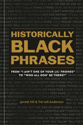 Historically Black phrases : from "I ain't one of your lil' friends" to "Who all gon' be there?" /